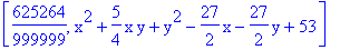 [625264/999999, x^2+5/4*x*y+y^2-27/2*x-27/2*y+53]